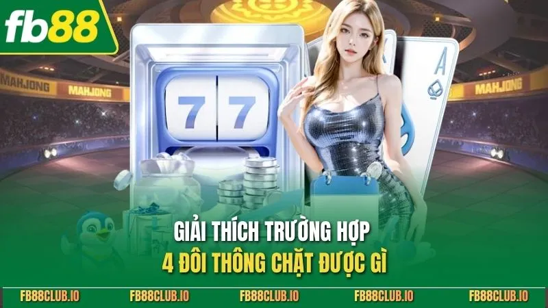 Giải thích trường hợp 4 đôi thông chặt được gì