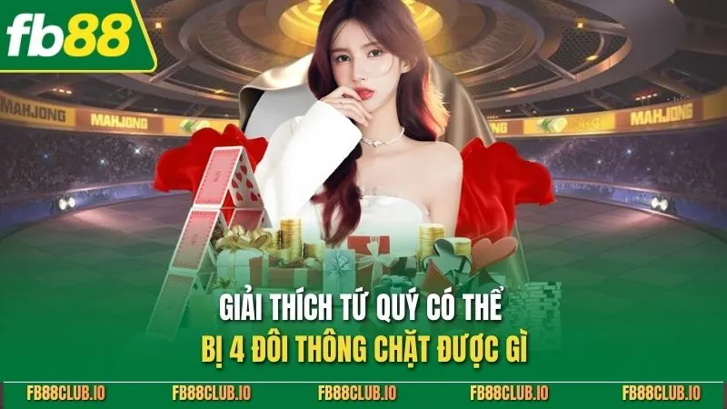 Giải thích tứ quý có thể bị 4 đôi thông chặt được gì