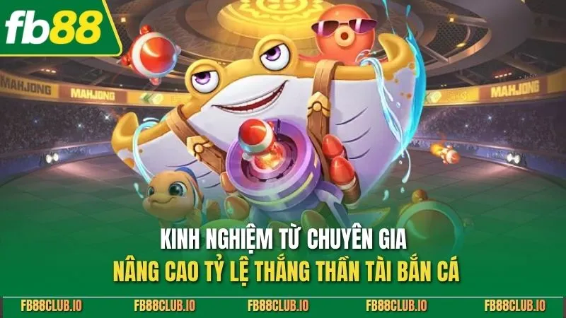Kinh nghiệm từ chuyên gia nâng cao tỷ lệ thắng thần tài bắn cá