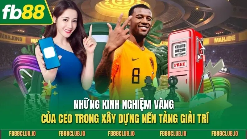 Những kinh nghiệm vàng của ceo trong xây dựng nền tảng giải trí
