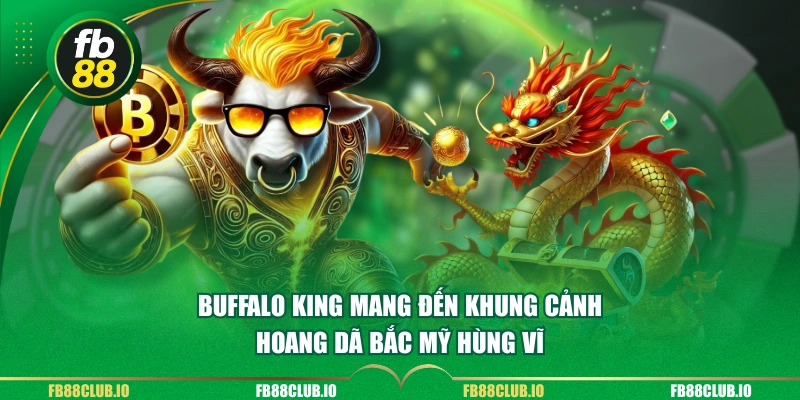 Buffalo King mang đến khung cảnh hoang dã Bắc Mỹ hùng vĩ