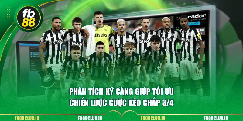 Phân tích kỹ càng giúp tối ưu chiến lược cược Kèo chấp 3/4