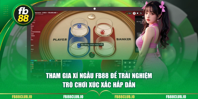 Tham gia xí ngầu FB88 để trải nghiệm trò chơi xúc xắc hấp dẫn